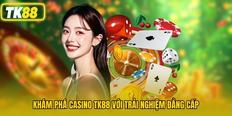 Khám phá casino TK88 với trải nghiệm đẳng cấp
