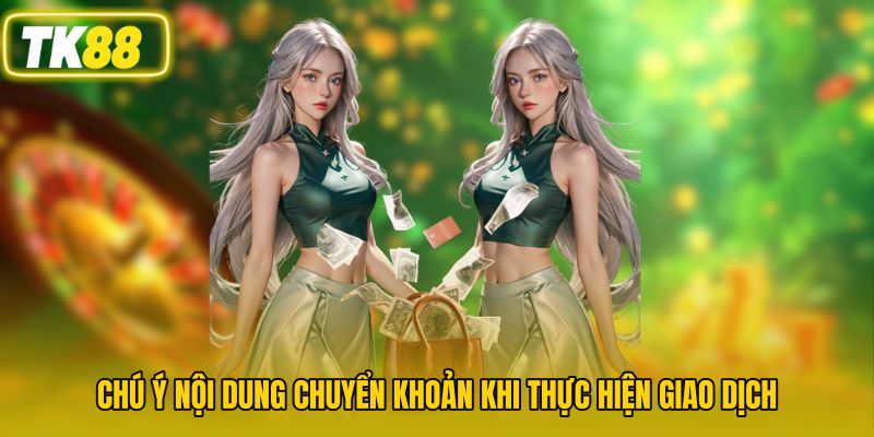 Chú ý nội dung chuyển khoản khi thực hiện giao dịch