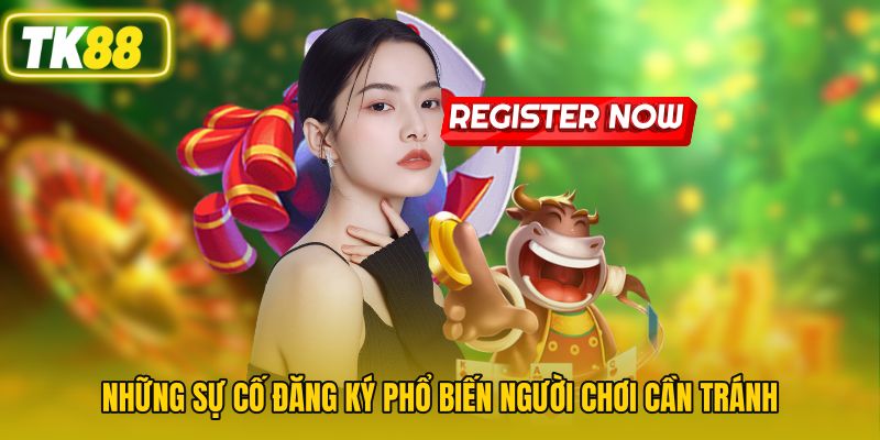 Những sự cố đăng ký phổ biến người chơi cần tránh