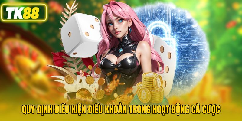 Quy định điều kiện điều khoản trong hoạt động cá cược