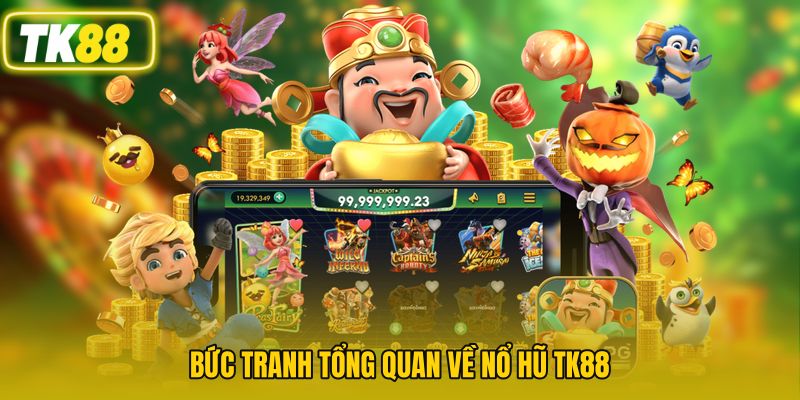 Bức tranh tổng quan về nổ hũ TK88