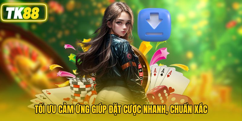 Tối ưu cảm ứng giúp đặt cược nhanh, chuẩn xác