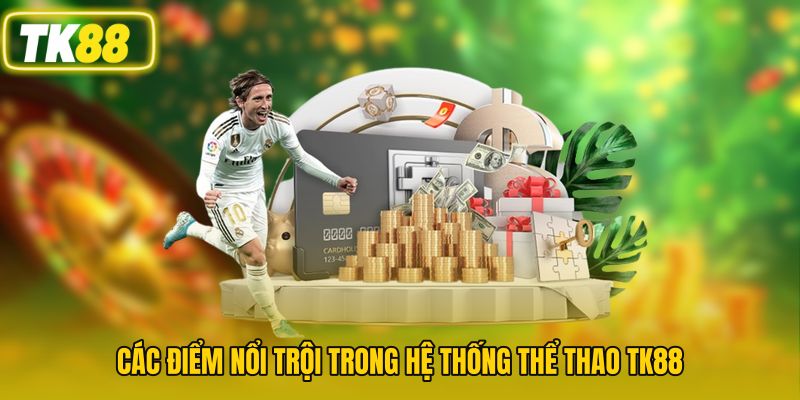 Các điểm nổi trội trong hệ thống thể thao TK88