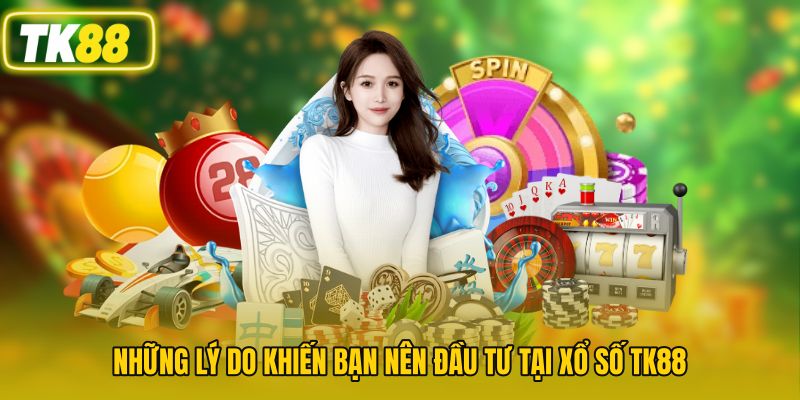 Những lý do khiến bạn nên đầu tư tại xổ số TK88